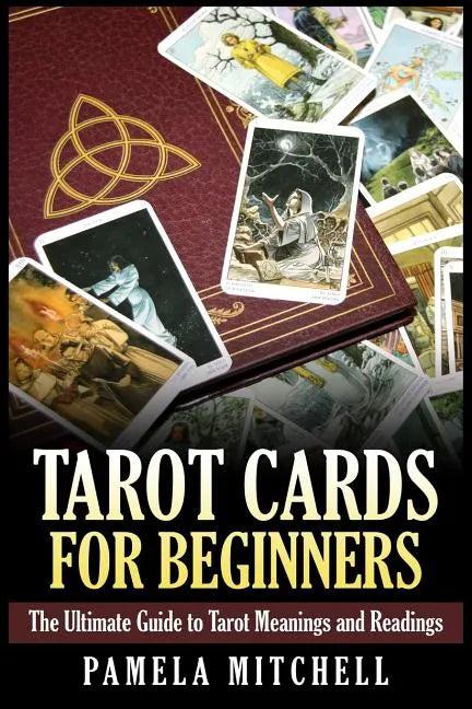 Tarot Cards for Beginners: The Ultimate Guide to Tarot Meanings and Readings - Paperback