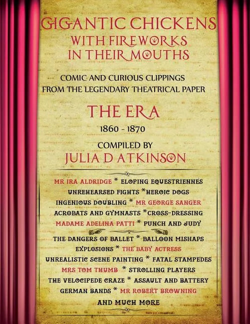 Gigantic Chickens with Fireworks in their Mouths: Comic and Curious Clippings from the Legendary Theatrical Paper 'The Era', 1860-1870 - Paperback