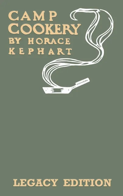 Camp Cookery (Legacy Edition): The Classic Manual on Outdoor Kitchens, Camping Recipes, and Cooking Techniques with Game, Fish, and other Vittles on - Paperback