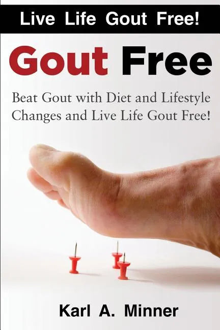 Gout Free: Beat Gout with Diet and Lifestyle Changes and Live Life Gout Free! - Paperback
