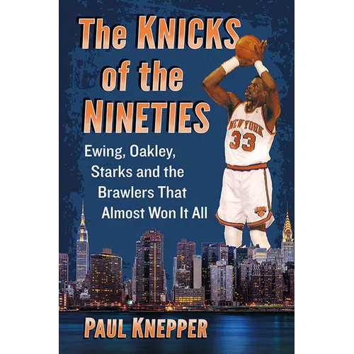 The Knicks of the Nineties: Ewing, Oakley, Starks and the Brawlers That Almost Won It All - Paperback