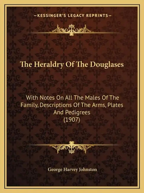 The Heraldry Of The Douglases: With Notes On All The Males Of The Family, Descriptions Of The Arms, Plates And Pedigrees (1907) - Paperback