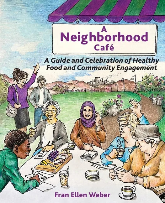 A Neighborhood Café: A Guide and Celebration of Healthy Food and Community Engagement, Color Edition - Paperback