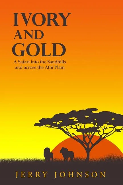 Ivory and Gold: A Safari into the Sandhills and across the Athi Plain - Paperback