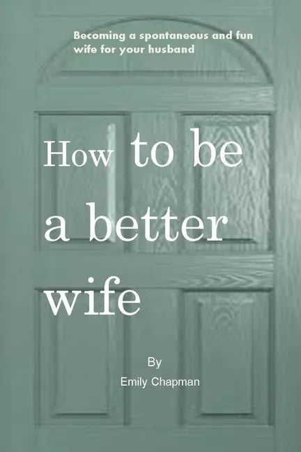How to be a better wife: Becoming a spontaneous and fun wife for your husband - Paperback