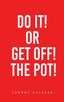 Do It! or Get Off! the Pot! - Hardcover