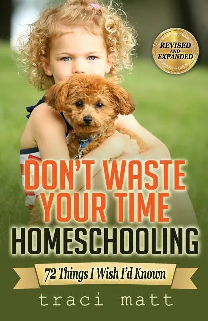 Don't Waste Your Time Homeschooling: 72 Things I Wish I'd Known - Paperback
