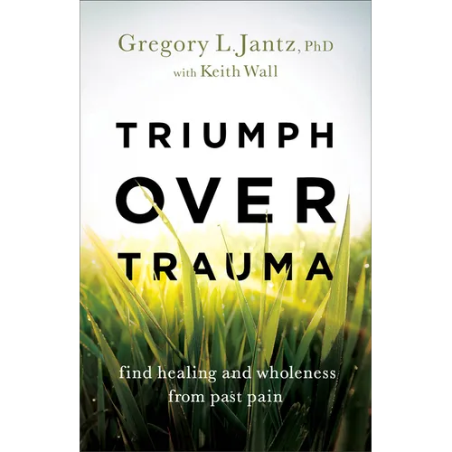 Triumph Over Trauma: Find Healing and Wholeness from Past Pain - Paperback