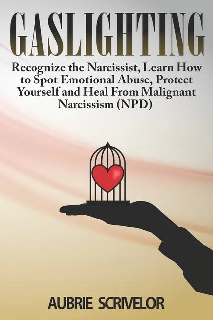 Gaslighting: Recognize the Narcissist, Learn How to Spot Emotional Abuse, Protect Yourself and Heal From Malignant Narcissism (NPD) - Paperback