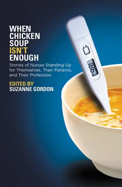 When Chicken Soup Isn't Enough: Stories of Nurses Standing Up for Themselves, Their Patients, and Their Profession - Paperback
