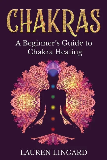 Chakras: A Beginner's Guide to Chakra Healing - Paperback