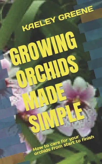 Growing Orchids Made Simple: How to care for your orchids from start to finish - Paperback