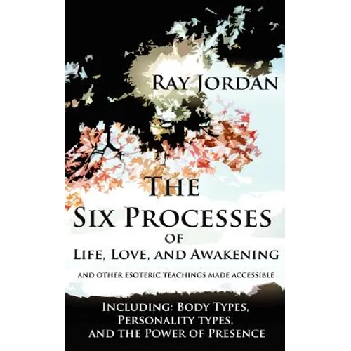 The Six Processes of Life, Love, and Awakening: And Other Esoteric Teachings Made Accessible - Including Body Types, Personality Types, and the Power - Paperback