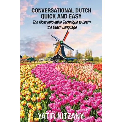 Conversational Dutch Quick and Easy: The Most Innovative Technique to Learn the Dutch Language - Paperback