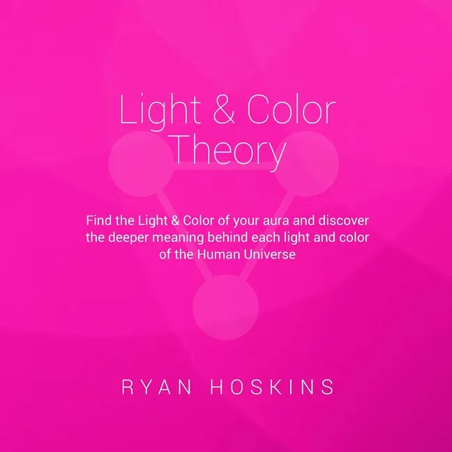 Light & Color Theory: Find the Light & Color of your aura and discover the deeper meaning behind each light and color of the Human Universe - Paperback