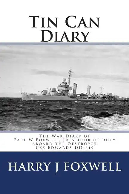 Tin Can Diary: The Diary of Earl W Foxwell, Jr.'s tour of duty aboard the Destroyer USS Edwards DD-619 - Paperback