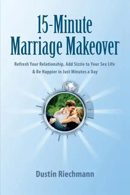 15-Minute Marriage Makeover: Refresh Your Relationship, Add Sizzle to Your Sex Life & Be Happier in Just Minutes a Day - Paperback