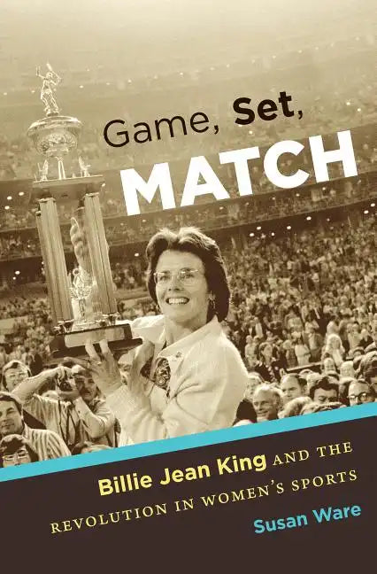 Game, Set, Match: Billie Jean King and the Revolution in Women's Sports - Paperback