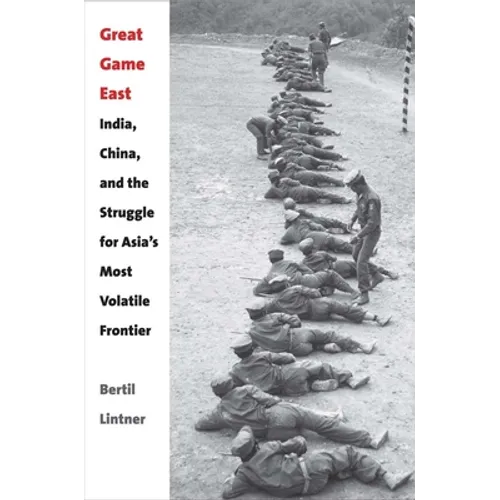 Great Game East: India, China, and the Struggle for Asia's Most Volatile Frontier - Hardcover