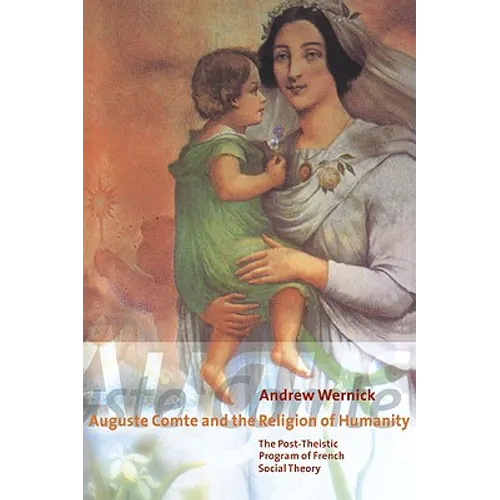 Auguste Comte and the Religion of Humanity: The Post-Theistic Program of French Social Theory - Paperback