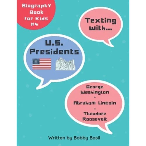 Texting with U.S. Presidents: George Washington, Abraham Lincoln, and Theodore Roosevelt Biography Book for Kids - Paperback