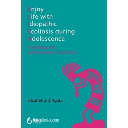 Enjoy life with idiopathic scoliosis during adolescence: Psychology for professionals of scoliosis - Paperback