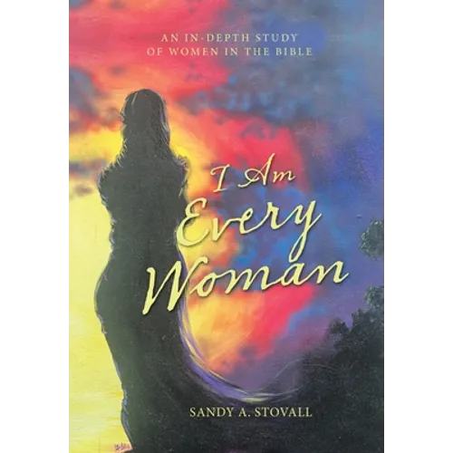 I Am Every Woman: An In-Depth Study of Women in the Bible - Hardcover
