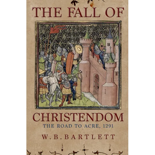 The Fall of Christendom: The Road to Acre 1291 - Hardcover