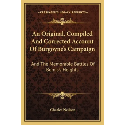 An Original, Compiled And Corrected Account Of Burgoyne's Campaign: And The Memorable Battles Of Bemis's Heights - Paperback