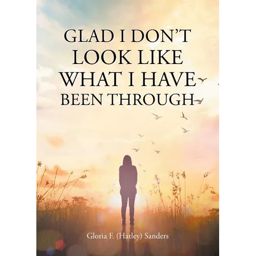 Glad I Don't Look Like What I Have Been Through - Paperback