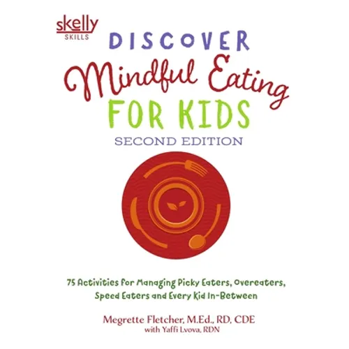Discover Mindful Eating for Kids: 75 Activities for Managing Picky Eaters, Overeaters, Speed Eaters and Every Kid In-Between - Paperback