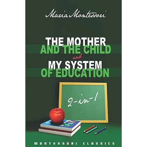 The Mother And The Child & My System Of Education: 2-In-1 (Montessori Classics Edition) - Paperback