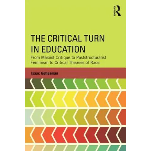 The Critical Turn in Education: From Marxist Critique to Poststructuralist Feminism to Critical Theories of Race - Paperback