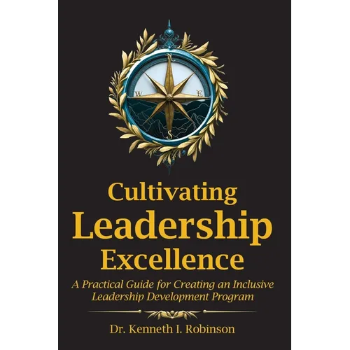 Cultivating Leadership Excellence: A Practical Guide for Creating an Inclusive Leadership Development Program - Paperback