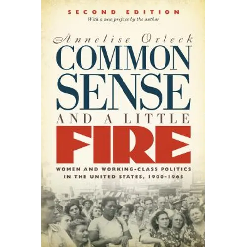 Common Sense and a Little Fire: Women and Working-Class Politics in the United States, 1900-1965 - Paperback