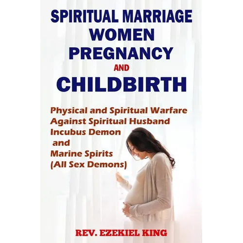 Spiritual Marriage, Women, Pregnancy And Childbirth: Physical and Spiritual Warfare Against Spiritual Husband, Incubus Demon and Marine Spirits (All S - Paperback