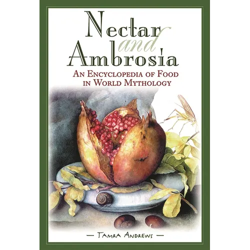 Nectar & Ambrosia: An Encyclopedia of Food in World Mythology - Hardcover