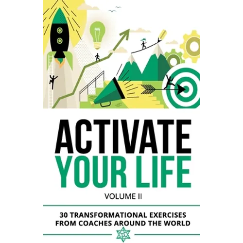 Activate Your Life: 30 Transformational Exercises From Coaches Around The World (Volume II) - Paperback