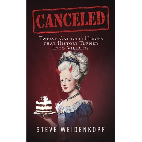 Canceled: Twelve Catholic Heroes That History Turned Into Villains - Paperback