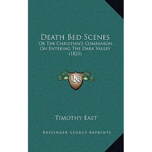 Death Bed Scenes: Or The Christian's Companion, On Entering The Dark Valley (1825) - Paperback