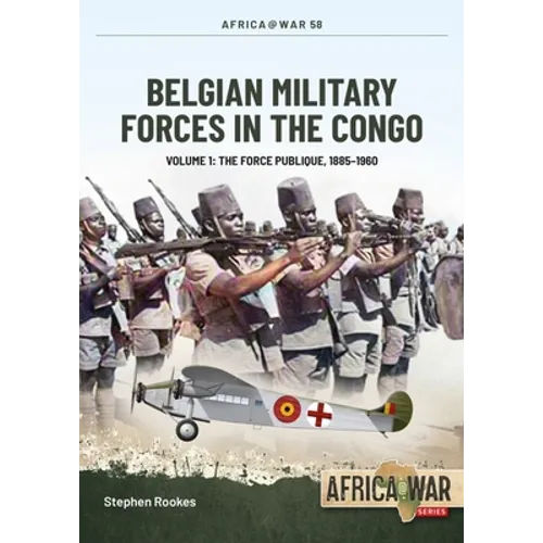 Belgian Military Forces in the Congo: Volume 1 - The Force Publique, 1885-1960 - Paperback