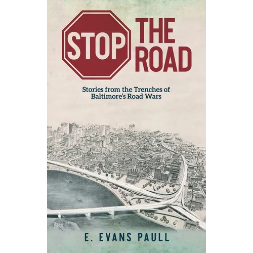 Stop the Road: Stories from the Trenches of Baltimore's Road Wars - Hardcover
