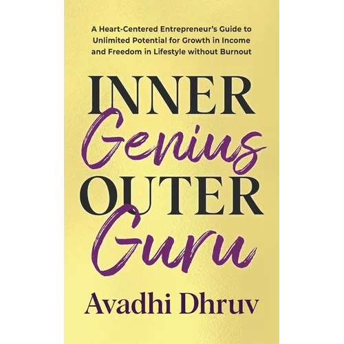 Inner Genius Outer Guru: A Heart-Centered Entrepreneur's Guide to Unlimited Potential for Growth in Income and Freedom in Lifestyle without Burnout - Paperback
