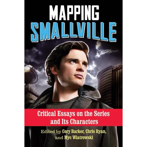 Mapping Smallville: Critical Essays on the Series and Its Characters - Paperback