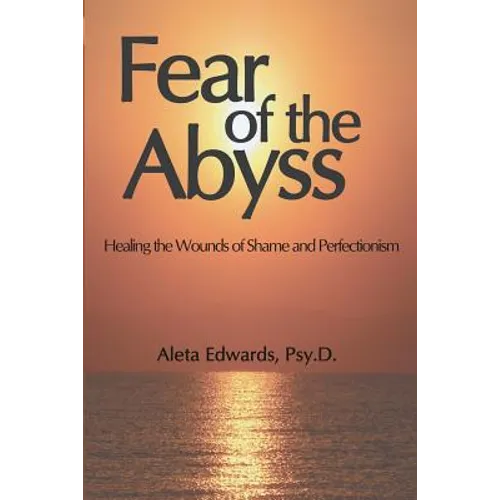 Fear of the Abyss: Healing the Wounds of Shame & Perfectionism - Paperback