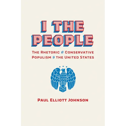 I the People: The Rhetoric of Conservative Populism in the United States - Hardcover