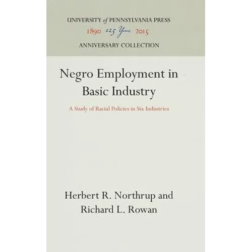 Negro Employment in Basic Industry: A Study of Racial Policies in Six Industries - Hardcover