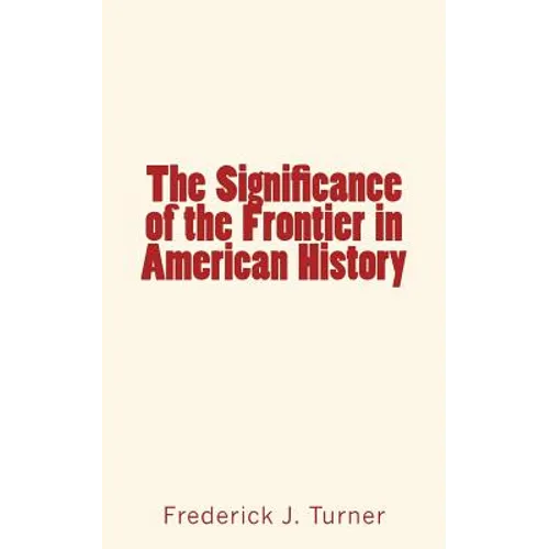 The Significance of the Frontier in American History - Paperback