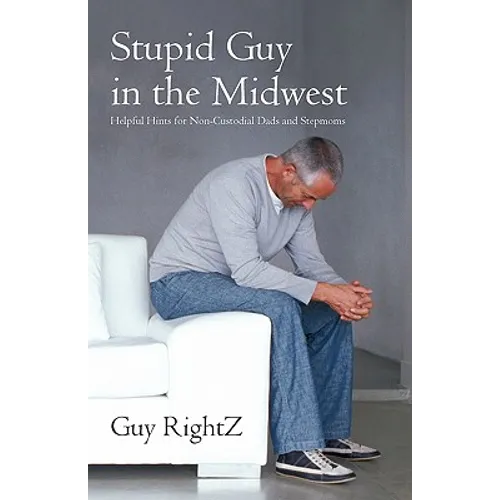 Stupid Guy in the Midwest: Helpful Hints for Non-Custodial Dads and Stepmoms - Paperback
