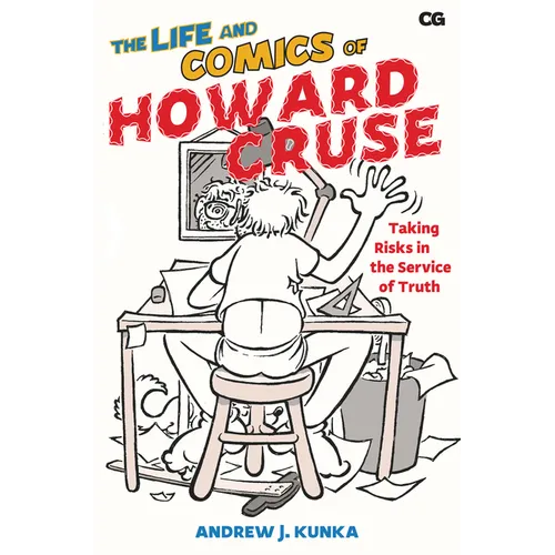 The Life and Comics of Howard Cruse: Taking Risks in the Service of Truth - Paperback